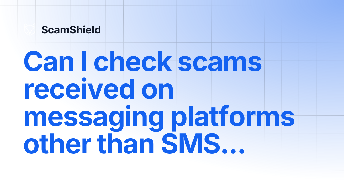 Can I check scams received on messaging platforms other than SMS ...